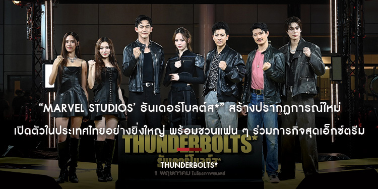 “Marvel Studios’ Thunderbolts* ธันเดอร์โบลต์ส*” สร้างปรากฏการณ์ใหม่ เปิดตัวในประเทศไทยอย่างยิ่งใหญ่ พร้อมชวนแฟน ๆ ร่วมภารกิจสุดเอ็กซ์ตรีม